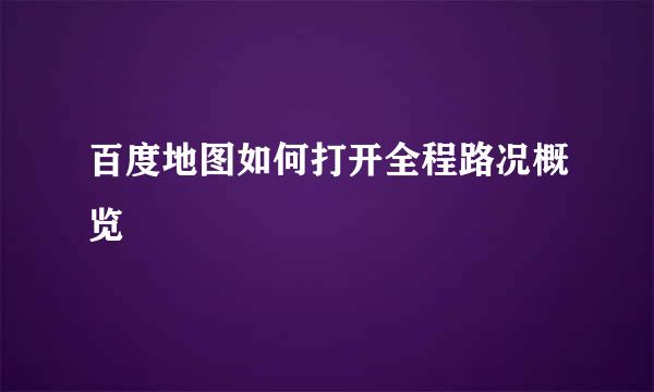 百度地图如何打开全程路况概览