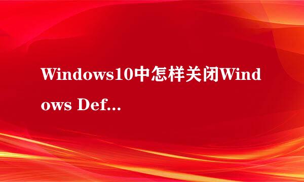 Windows10中怎样关闭Windows Defender