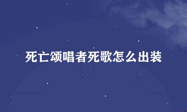 死亡颂唱者死歌怎么出装