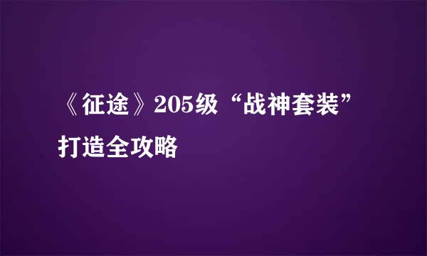 《征途》205级“战神套装”打造全攻略