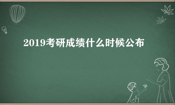 2019考研成绩什么时候公布