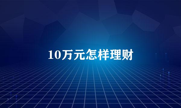 10万元怎样理财