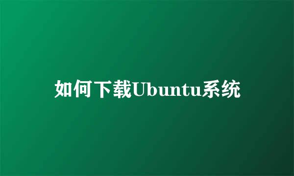 如何下载Ubuntu系统