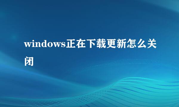 windows正在下载更新怎么关闭