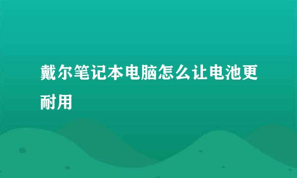 戴尔笔记本电脑怎么让电池更耐用