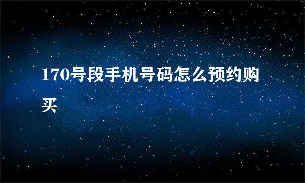 170号段手机号码怎么预约购买