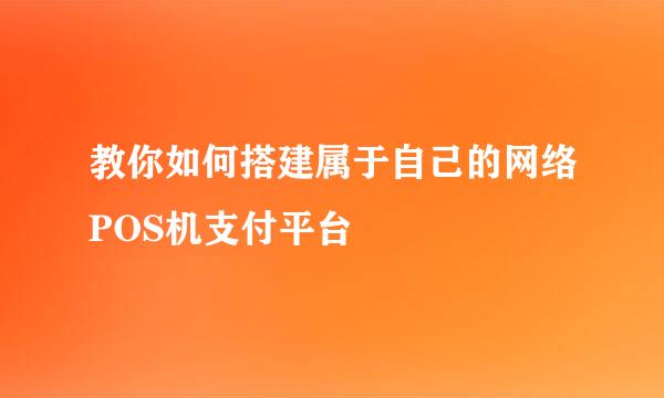 教你如何搭建属于自己的网络POS机支付平台