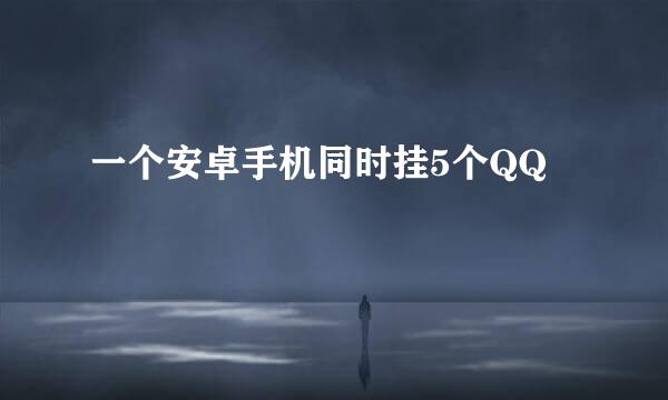 一个安卓手机同时挂5个QQ