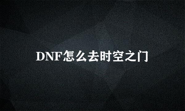 DNF怎么去时空之门