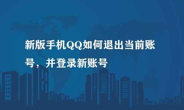 新版手机QQ如何退出当前账号，并登录新账号