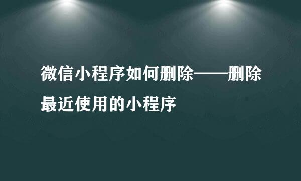 微信小程序如何删除——删除最近使用的小程序