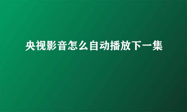 央视影音怎么自动播放下一集