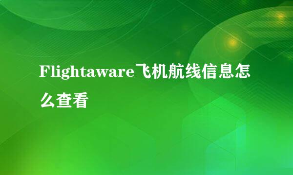 Flightaware飞机航线信息怎么查看