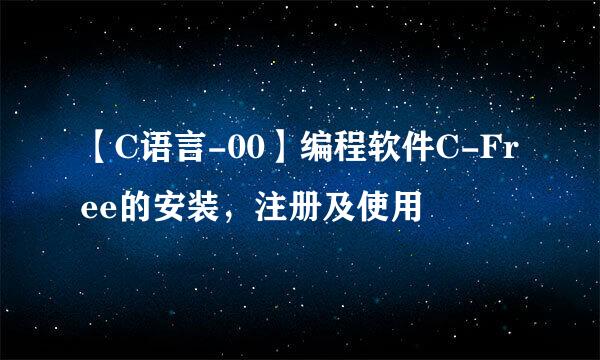 【C语言-00】编程软件C-Free的安装，注册及使用