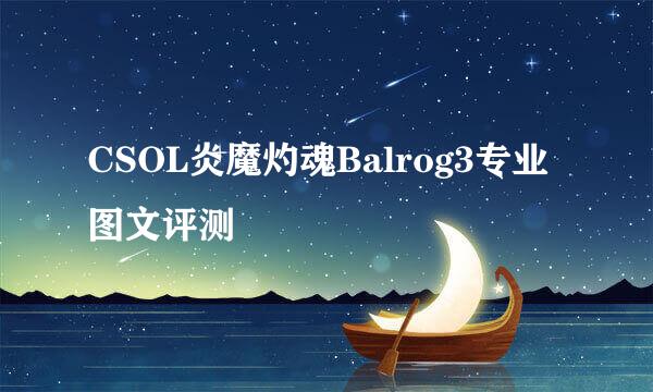 CSOL炎魔灼魂Balrog3专业图文评测