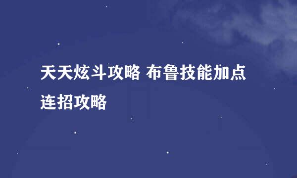 天天炫斗攻略 布鲁技能加点连招攻略