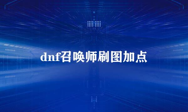 dnf召唤师刷图加点