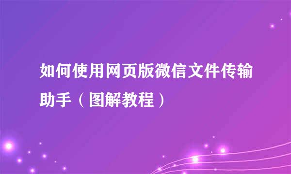 如何使用网页版微信文件传输助手（图解教程）