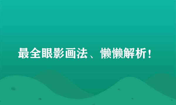 最全眼影画法、懒懒解析！