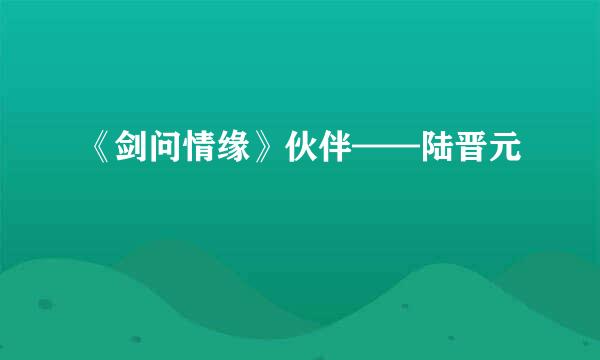 《剑问情缘》伙伴——陆晋元