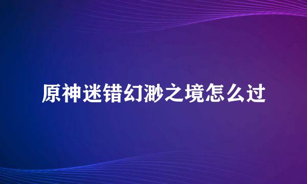 原神迷错幻渺之境怎么过