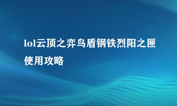 lol云顶之弈鸟盾钢铁烈阳之匣使用攻略