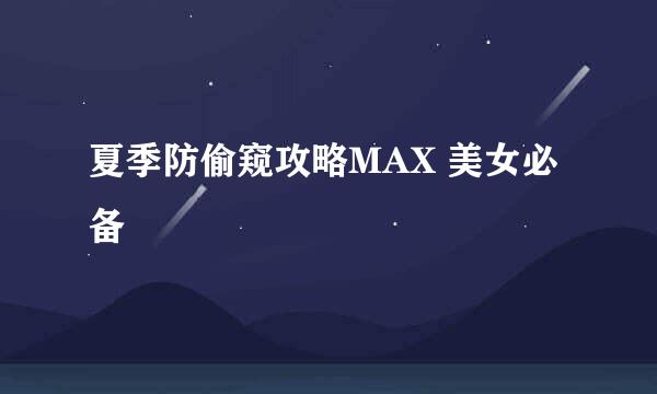 夏季防偷窥攻略MAX 美女必备