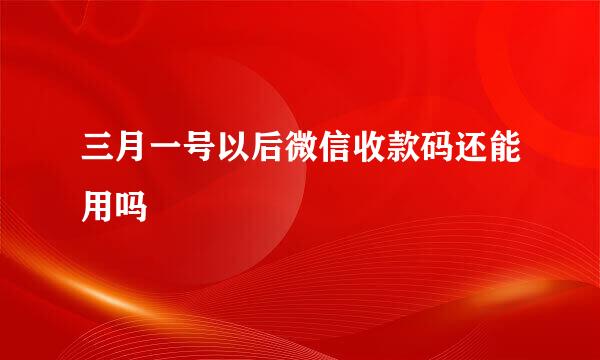 三月一号以后微信收款码还能用吗