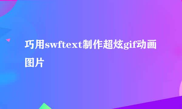 巧用swftext制作超炫gif动画图片