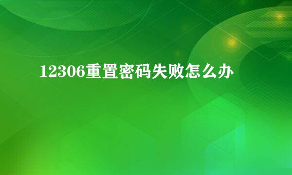 12306重置密码失败怎么办