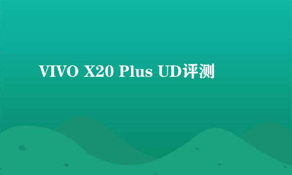 VIVO X20 Plus UD评测