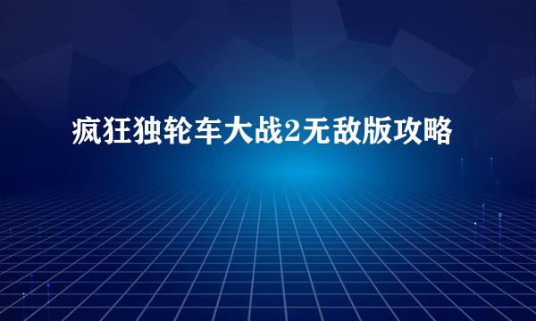 疯狂独轮车大战2无敌版攻略