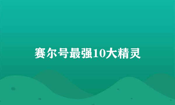 赛尔号最强10大精灵