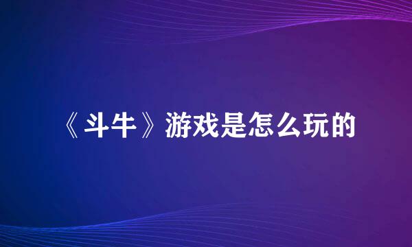 《斗牛》游戏是怎么玩的