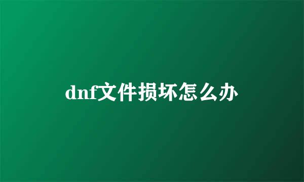 dnf文件损坏怎么办