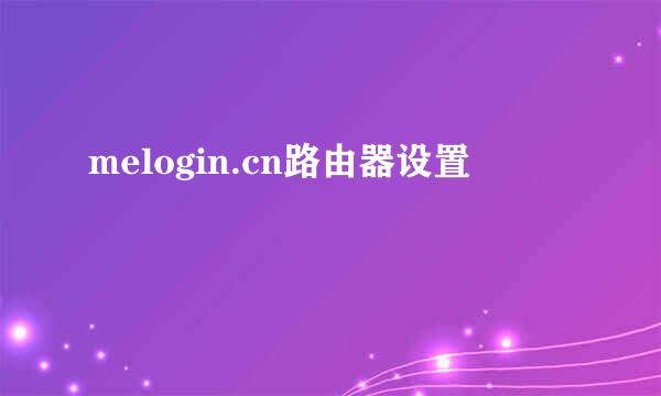 melogin.cn路由器设置