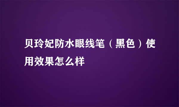 贝玲妃防水眼线笔（黑色）使用效果怎么样