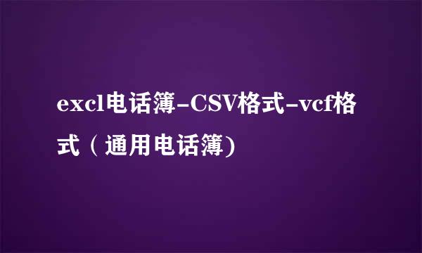 excl电话簿-CSV格式-vcf格式（通用电话簿)