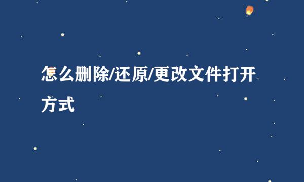 怎么删除/还原/更改文件打开方式