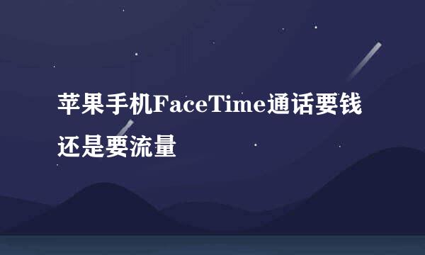 苹果手机FaceTime通话要钱还是要流量