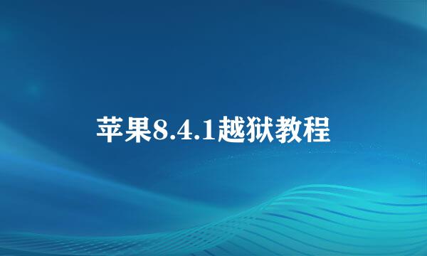 苹果8.4.1越狱教程