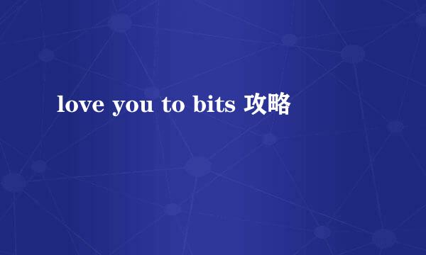 love you to bits 攻略