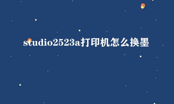 studio2523a打印机怎么换墨