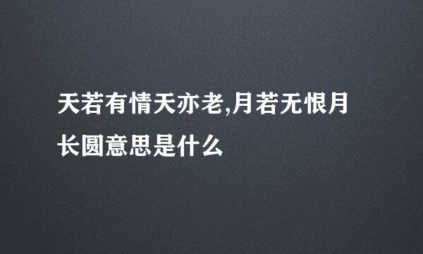 天若有情天亦老,月若无恨月长圆意思是什么