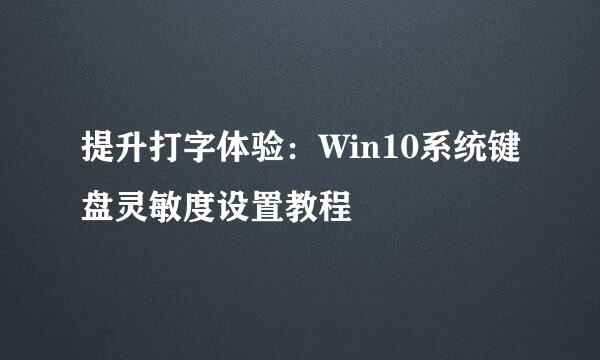 提升打字体验：Win10系统键盘灵敏度设置教程