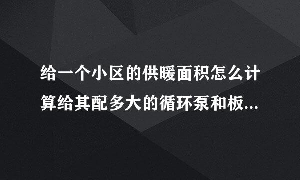 给一个小区的供暖面积怎么计算给其配多大的循环泵和板式换热器