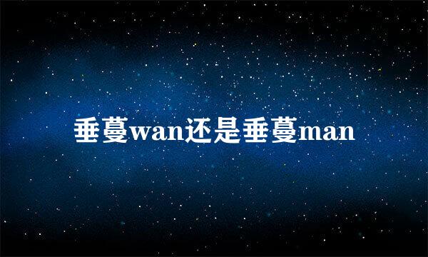 垂蔓wan还是垂蔓man