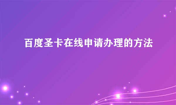 百度圣卡在线申请办理的方法