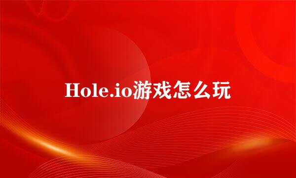 Hole.io游戏怎么玩