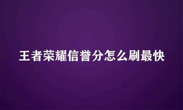 王者荣耀信誉分怎么刷最快